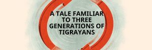 A Tale Familiar to Three Generations of Tigrayans