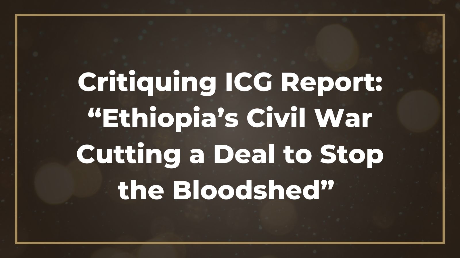 Critiquing ICG Report: “Ethiopia’s Civil War: Cutting a Deal to Stop the Bloodshed”
